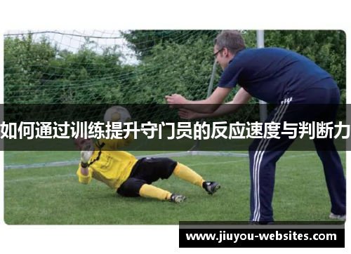 如何通过训练提升守门员的反应速度与判断力